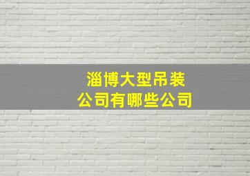 淄博大型吊装公司有哪些公司