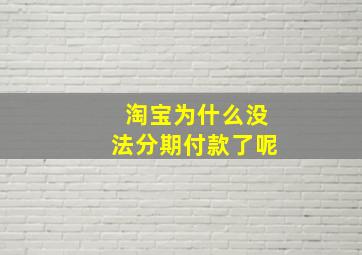 淘宝为什么没法分期付款了呢