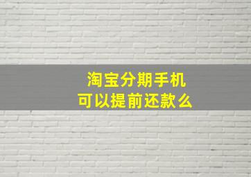 淘宝分期手机可以提前还款么