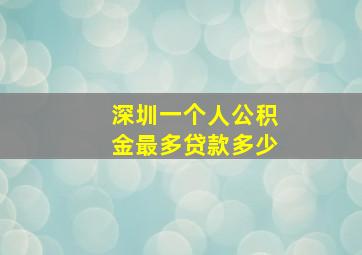 深圳一个人公积金最多贷款多少