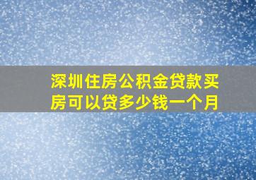 深圳住房公积金贷款买房可以贷多少钱一个月