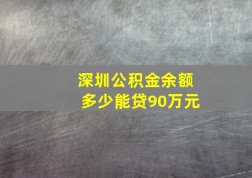 深圳公积金余额多少能贷90万元