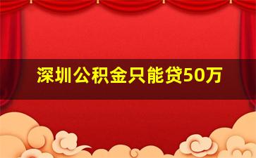 深圳公积金只能贷50万