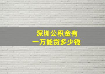 深圳公积金有一万能贷多少钱