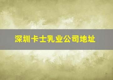 深圳卡士乳业公司地址