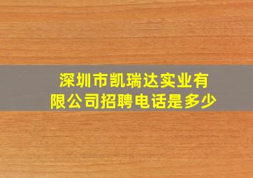 深圳市凯瑞达实业有限公司招聘电话是多少