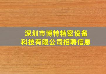 深圳市博特精密设备科技有限公司招聘信息