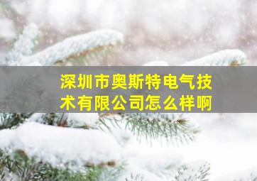 深圳市奥斯特电气技术有限公司怎么样啊