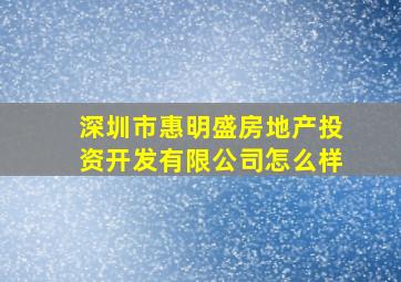 深圳市惠明盛房地产投资开发有限公司怎么样