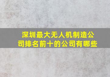 深圳最大无人机制造公司排名前十的公司有哪些