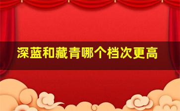 深蓝和藏青哪个档次更高