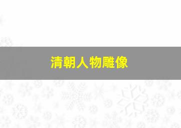 清朝人物雕像