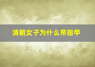 清朝女子为什么带指甲