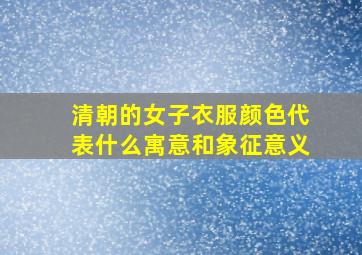 清朝的女子衣服颜色代表什么寓意和象征意义