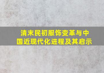 清末民初服饰变革与中国近现代化进程及其启示