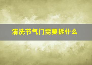 清洗节气门需要拆什么