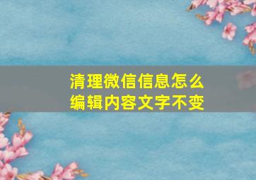 清理微信信息怎么编辑内容文字不变