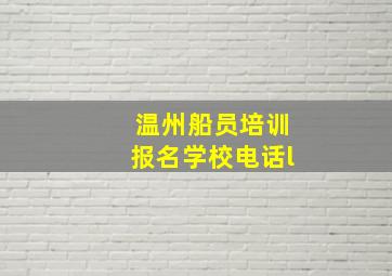 温州船员培训报名学校电话l