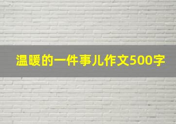 温暖的一件事儿作文500字