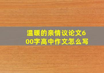 温暖的亲情议论文600字高中作文怎么写