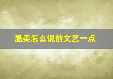 温柔怎么说的文艺一点