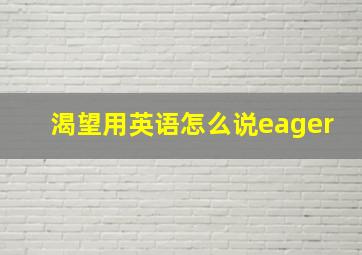 渴望用英语怎么说eager