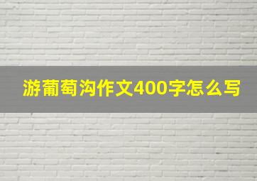 游葡萄沟作文400字怎么写