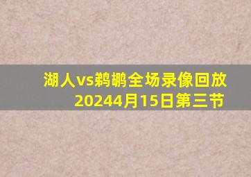 湖人vs鹈鹕全场录像回放20244月15日第三节