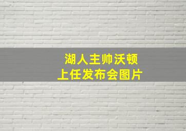 湖人主帅沃顿上任发布会图片