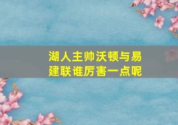 湖人主帅沃顿与易建联谁厉害一点呢