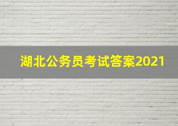 湖北公务员考试答案2021