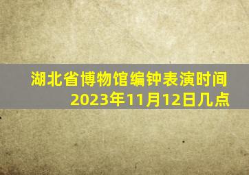 湖北省博物馆编钟表演时间2023年11月12日几点