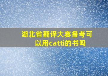 湖北省翻译大赛备考可以用catti的书吗