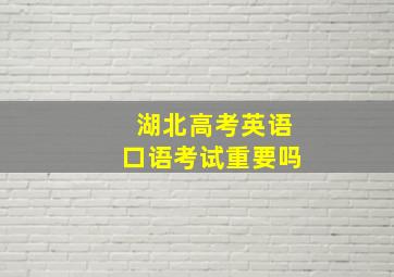 湖北高考英语口语考试重要吗