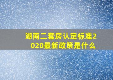 湖南二套房认定标准2020最新政策是什么