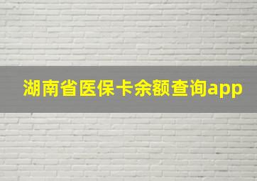 湖南省医保卡余额查询app