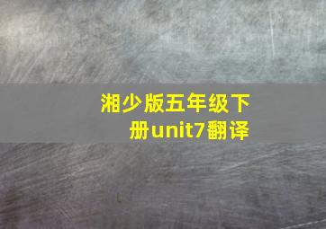 湘少版五年级下册unit7翻译