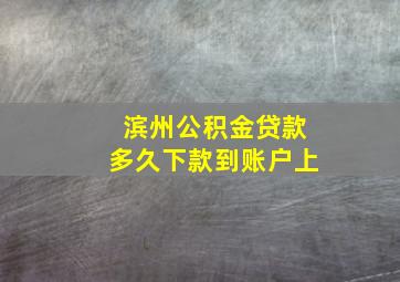 滨州公积金贷款多久下款到账户上