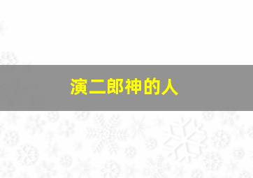 演二郎神的人