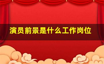 演员前景是什么工作岗位