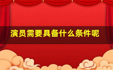 演员需要具备什么条件呢