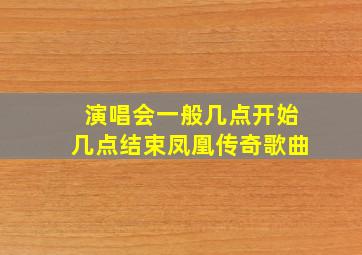 演唱会一般几点开始几点结束凤凰传奇歌曲