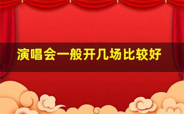 演唱会一般开几场比较好