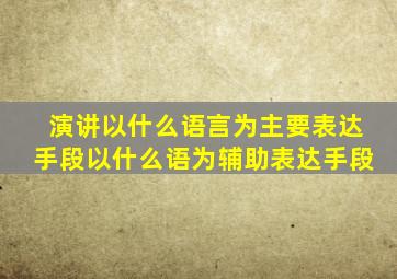 演讲以什么语言为主要表达手段以什么语为辅助表达手段