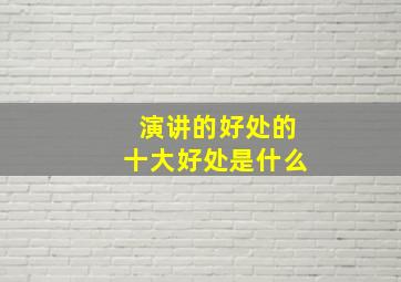 演讲的好处的十大好处是什么