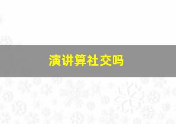 演讲算社交吗