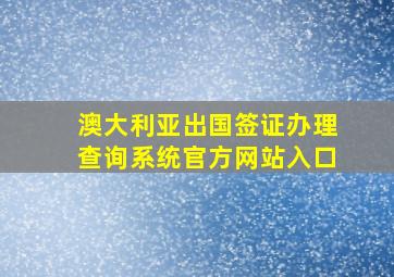 澳大利亚出国签证办理查询系统官方网站入口