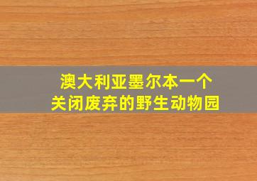 澳大利亚墨尔本一个关闭废弃的野生动物园