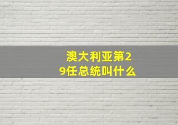 澳大利亚第29任总统叫什么