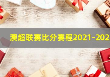 澳超联赛比分赛程2021-2022